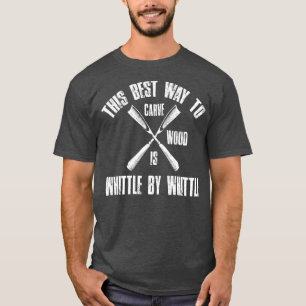 This Best Way to Carve Whittling Woodworking T-Shirt