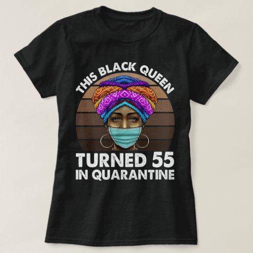 This Black Queen Turned 55 In Quarantine T_Shirt