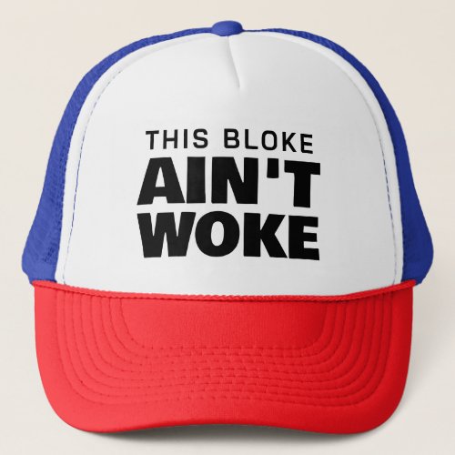 This Bloke Aint Woke Trucker Hat