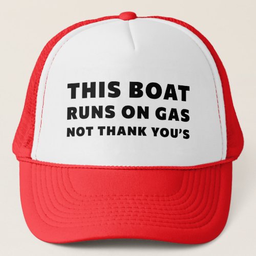 This Boat Runs On Gas Not Thank Yous Trucker Hat