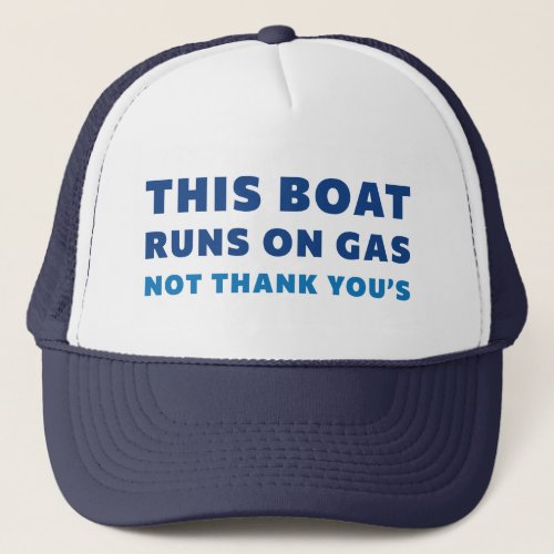 This Boat Runs On Gas Not Thank Yous Trucker Hat