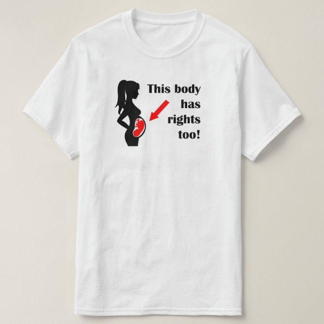 This Body Has Rights Too Pro-Life T-Shirt (Design Front)