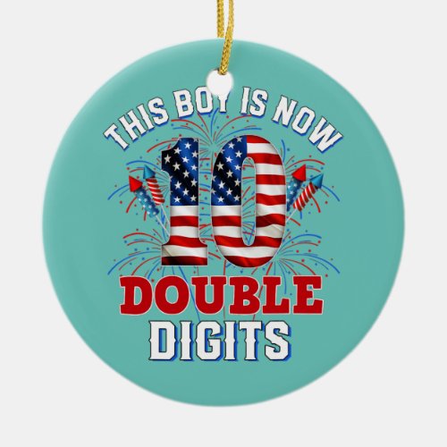 This Boy Is Now 10 Double Digits 4th Of July Bday Ceramic Ornament