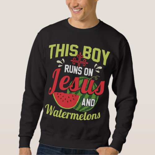 This Boy Runs On Jesus And Watermelons Sweatshirt