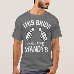 This Bride Needs Some Shandy's Funny Bachelorette  T-Shirt