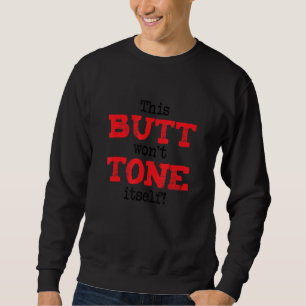 This Butt Won't Tone Itself, Funny Workout Gym Sweatshirt