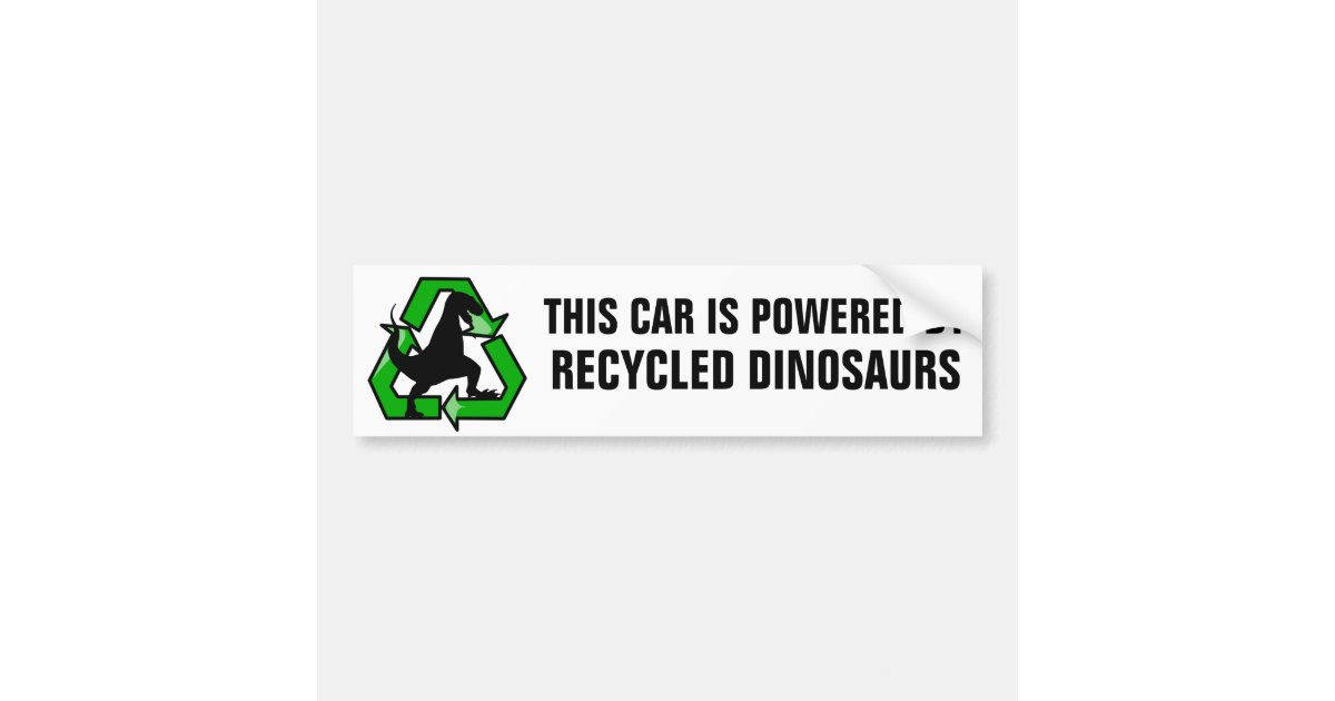 This Car Is Powered By Recycled Dinosaurs Bumper Sticker Zazzle Com