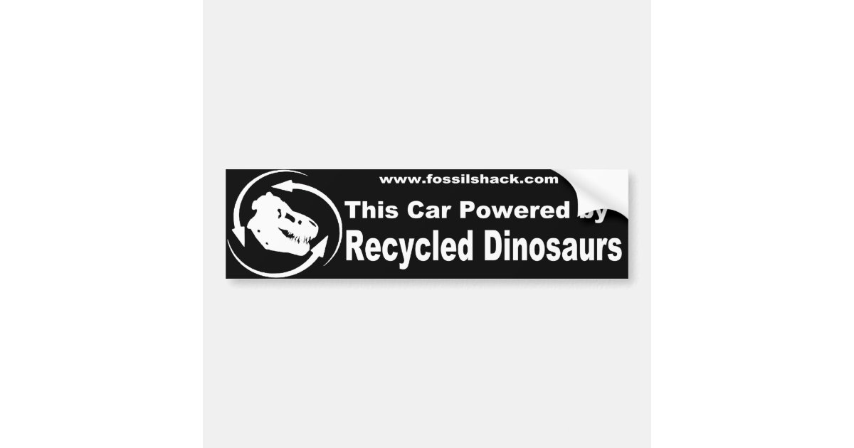 This Car Powered By Recycled Dinosaurs Bumperstick Bumper Sticker Zazzle Com
