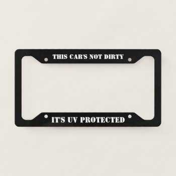 This Car's Not Dirty It's Uv Protected License Plate Frame by MuscleCarTees at Zazzle