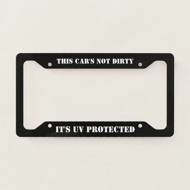 This Car's Not Dirty It's UV Protected License Plate Frame (Front)