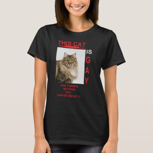 this cat is gay and theres nothing you can do abo T_Shirt