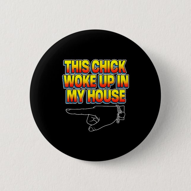 This Chick Woke Up In My House  Button (Front)