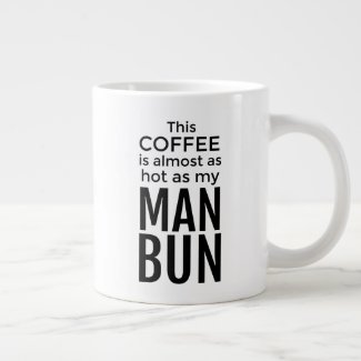 This Coffee is Almost as Hot as My Man Bun Giant Coffee Mug