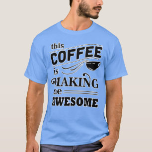 This coffee is making me awesome family T-Shirt