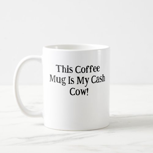 This Coffee Mug Is My Cash Cow