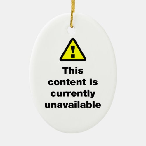 âš  This Content Is Currently Unavailable Ceramic Ornament