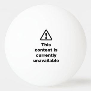 ⚠ This Content Is Currently Unavailable Ping Pong  Ball