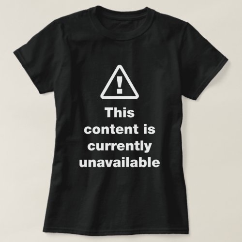  This Content Is Currently Unavailable T_Shirt
