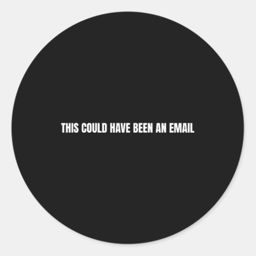 This Could Have Been An Email Classic Round Sticker