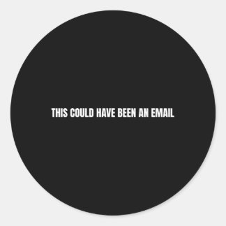 This Could Have Been An Email Classic Round Sticker