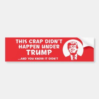 This Crap Didn't Happen Under Trump Bumper Sticker