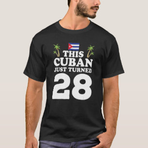 This Cuban Just Turned 28 Cuba Cubano 28th Birthda T-Shirt