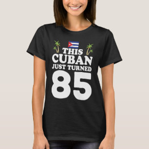 This Cuban Just Turned 85 Cuba Cubano 85th Birthda T-Shirt