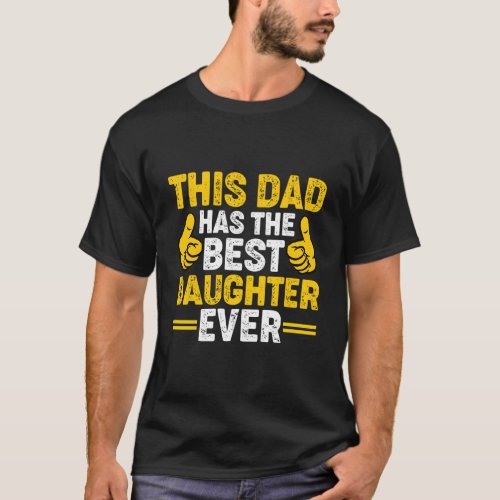 This Dad Has Best Daughter Ever FatherS Day From T_Shirt