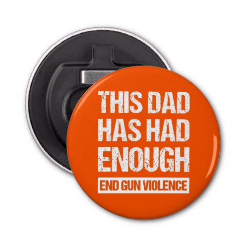 This Dad Has Had Enough _ End Gun Violence I Bottle Opener