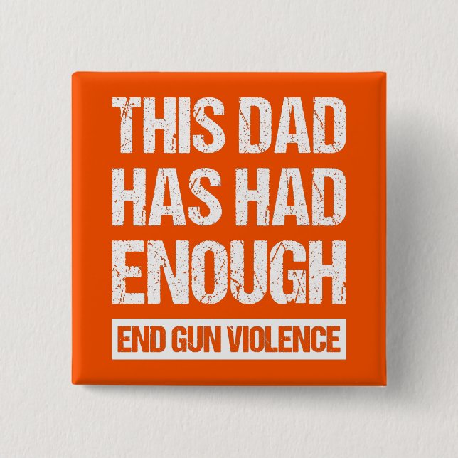 This Dad Has Had Enough - End Gun Violence I Button (Front)