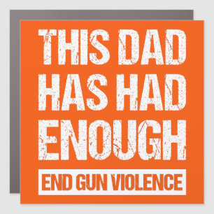 This Dad Has Had Enough - End Gun Violence I Car Magnet
