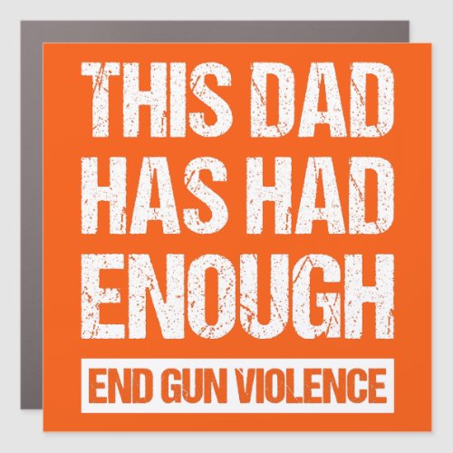 This Dad Has Had Enough _ End Gun Violence I Car Magnet