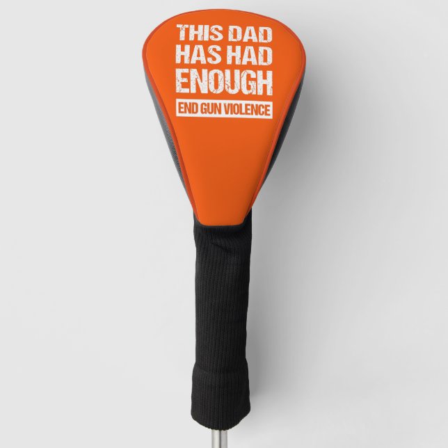 This Dad Has Had Enough - End Gun Violence I Golf Head Cover (Front)