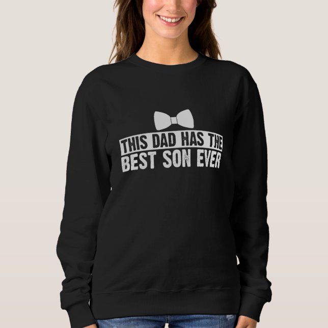 This Dad Has The Best Son Ever Fathers Day Quote F Sweatshirt (Front)