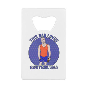 This Dad Loves Bodybuilding Credit Card Bottle Opener