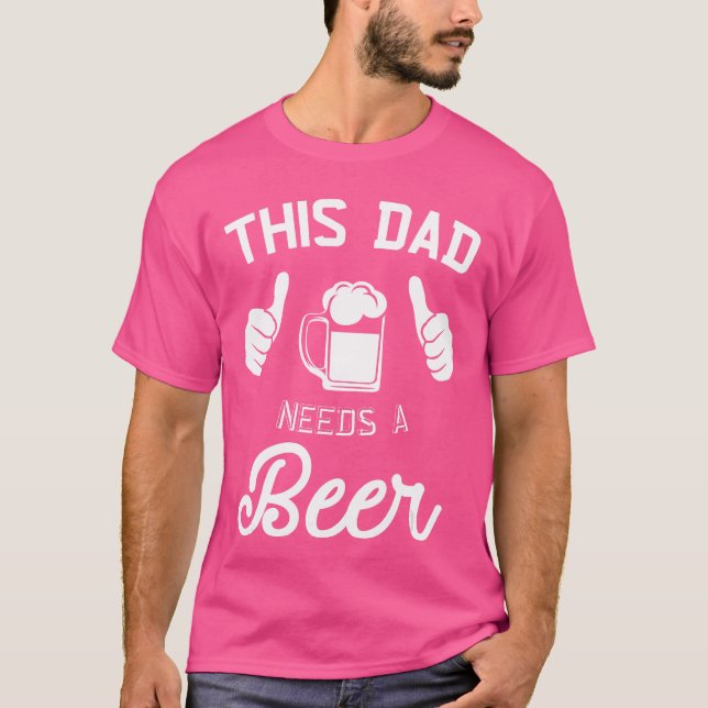 This Dad Needs A Beer Funny Father Beer Drinking T-Shirt (Front)