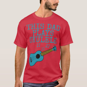This Dad Plays Ukulele Uke Player Ukulelist Father T-Shirt