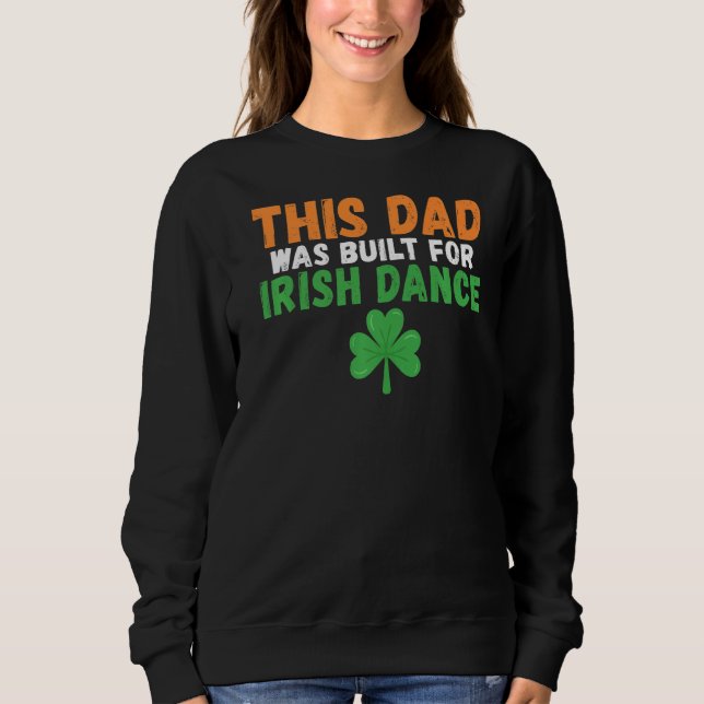 This Dad was built for Irish Dance Irish Dancing F Sweatshirt (Front)