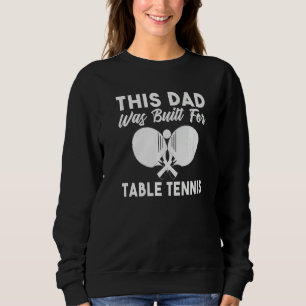 This Dad was built for Table Tennis Dad   Sweatshirt