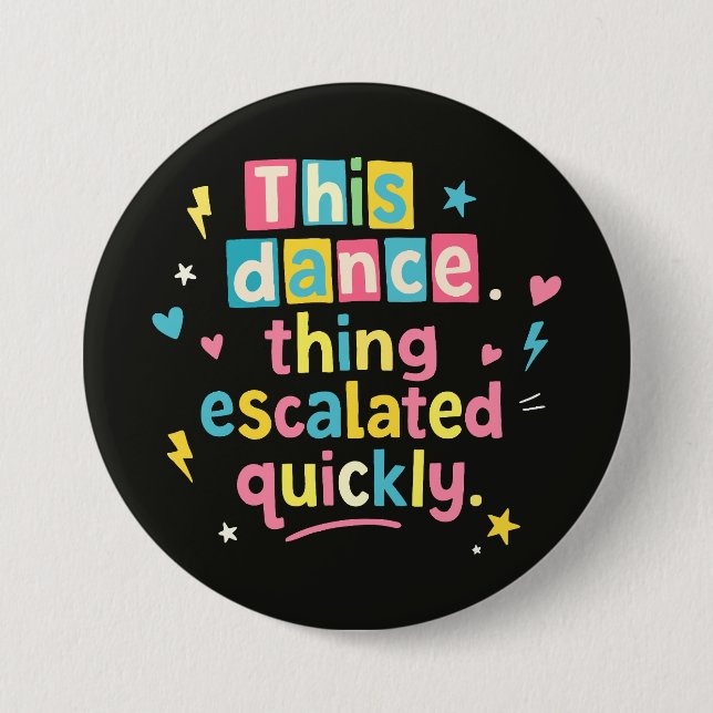 This dance thing escalated quickly button (Front)