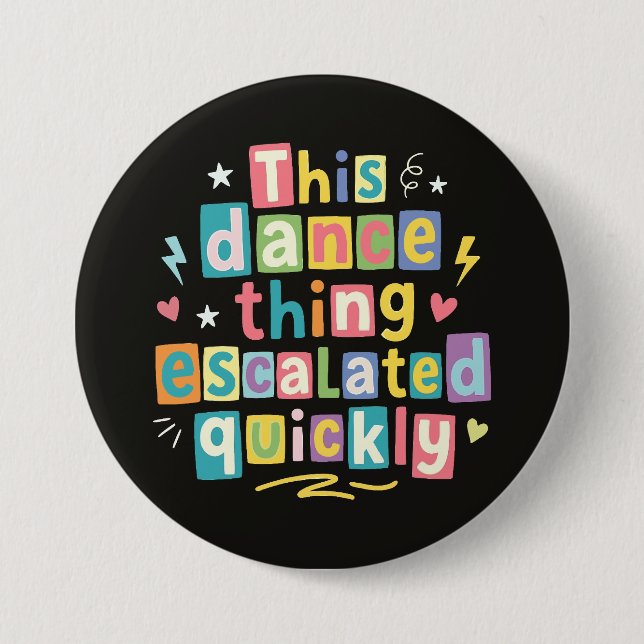 This dance thing escalated quickly button (Front)
