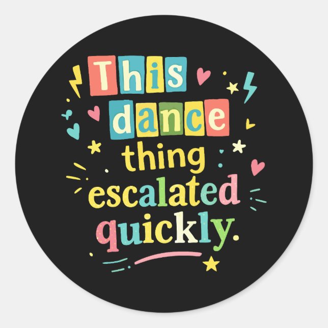 This dance thing escalated quickly classic round sticker (Front)