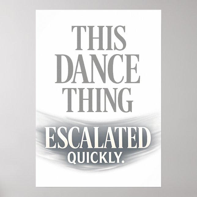 This Dance Thing Escalated Quickly Funny Dance  Poster (Front)