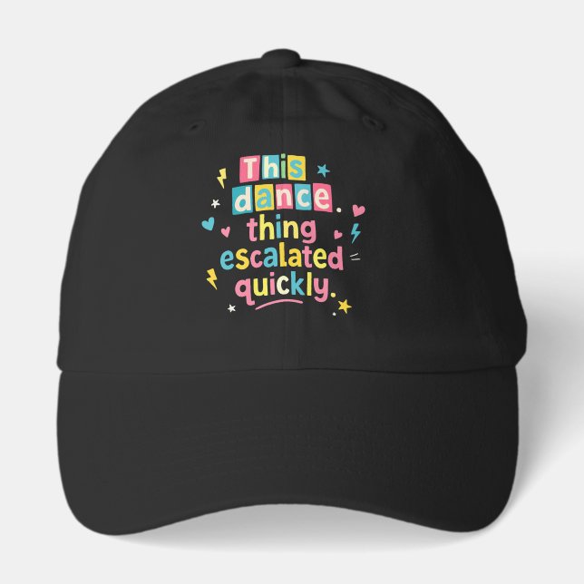 This dance thing escalated quickly hat (Front)