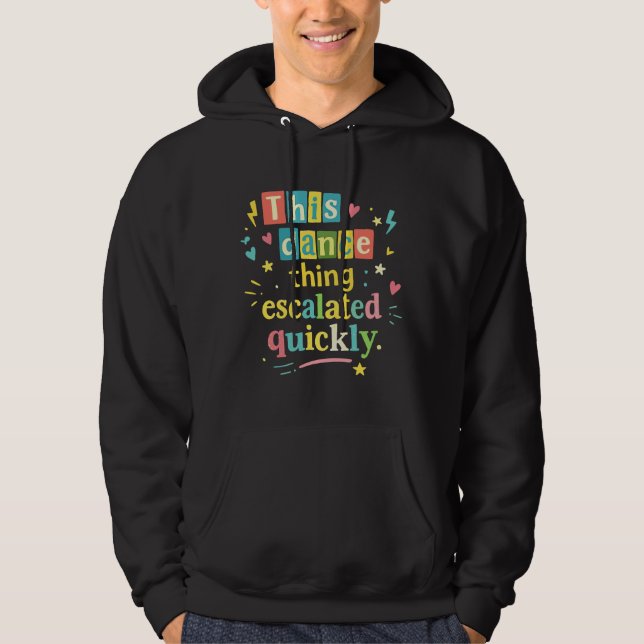This dance thing escalated quickly hoodie (Front)
