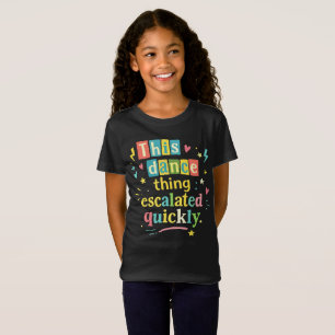 This dance thing escalated quickly T-Shirt