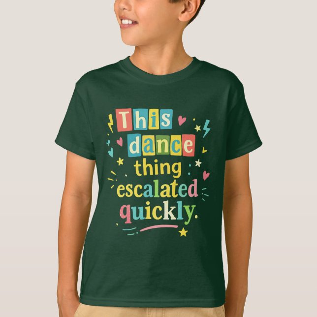 This dance thing escalated quickly T-Shirt (Front)