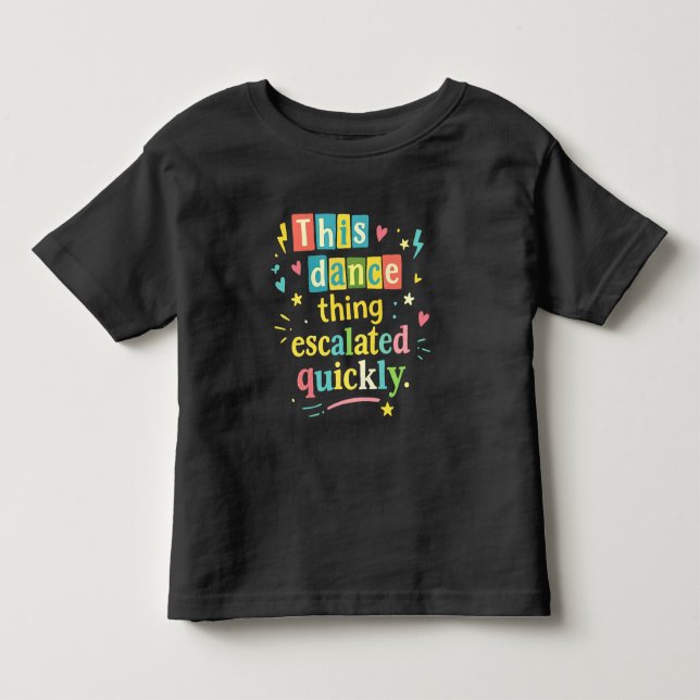 This dance thing escalated quickly toddler t-shirt (Front)