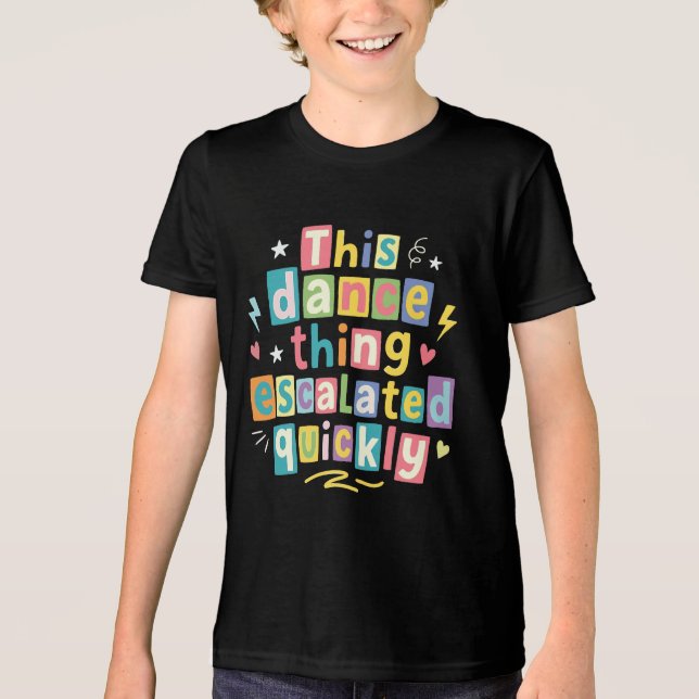 This dance thing escalated quickly Tri-Blend shirt (Front)