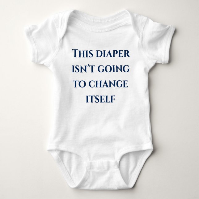 This Diaper Isn't Going to Change Itself Funny Baby Bodysuit (Front)